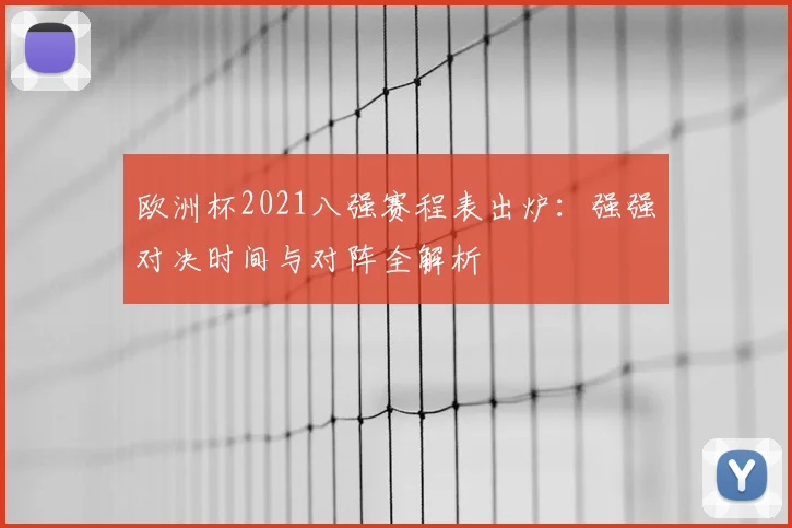欧洲杯2021八强赛程表出炉：强强对决时间与对阵全解析