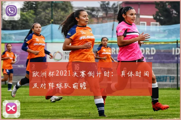 欧洲杯2021决赛倒计时：具体时间及对阵球队前瞻