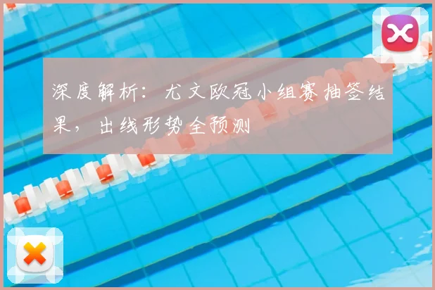 深度解析：尤文欧冠小组赛抽签结果，出线形势全预测