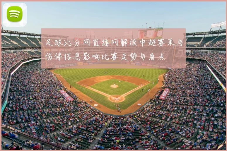 足球比分网直播网解读中超赛果与伤停信息影响比赛走势与看点