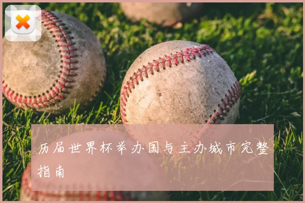 历届世界杯举办国与主办城市完整指南