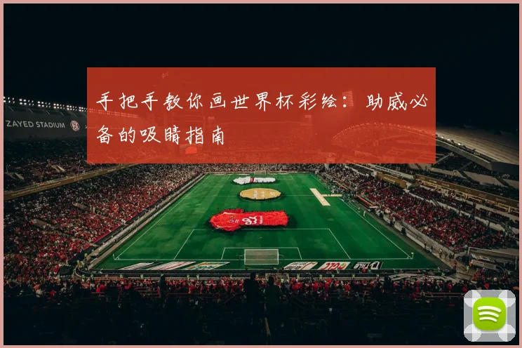 手把手教你画世界杯彩绘:助威必备的吸睛指南