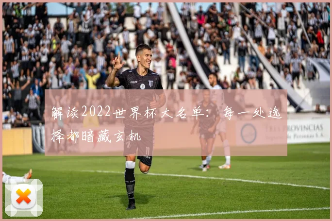 解读2022世界杯大名单：每一处选择都暗藏玄机